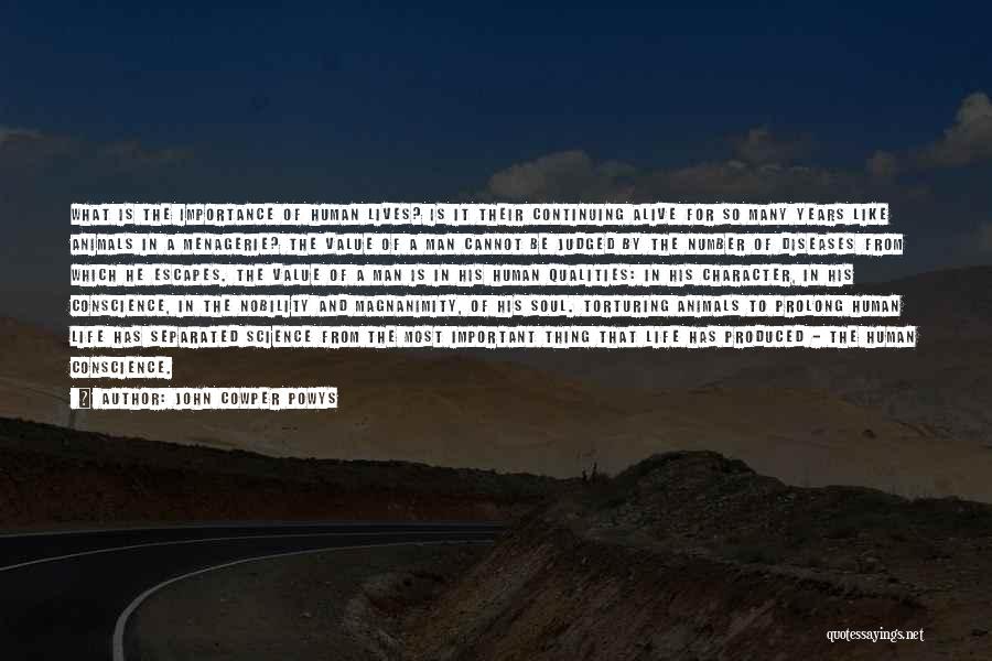 John Cowper Powys Quotes: What Is The Importance Of Human Lives? Is It Their Continuing Alive For So Many Years Like Animals In A