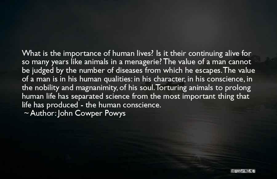 John Cowper Powys Quotes: What Is The Importance Of Human Lives? Is It Their Continuing Alive For So Many Years Like Animals In A