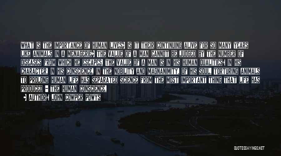 John Cowper Powys Quotes: What Is The Importance Of Human Lives? Is It Their Continuing Alive For So Many Years Like Animals In A