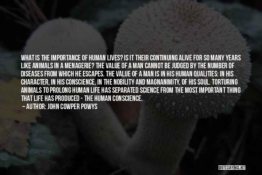 John Cowper Powys Quotes: What Is The Importance Of Human Lives? Is It Their Continuing Alive For So Many Years Like Animals In A