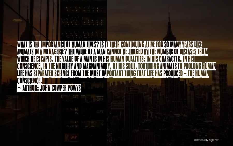 John Cowper Powys Quotes: What Is The Importance Of Human Lives? Is It Their Continuing Alive For So Many Years Like Animals In A