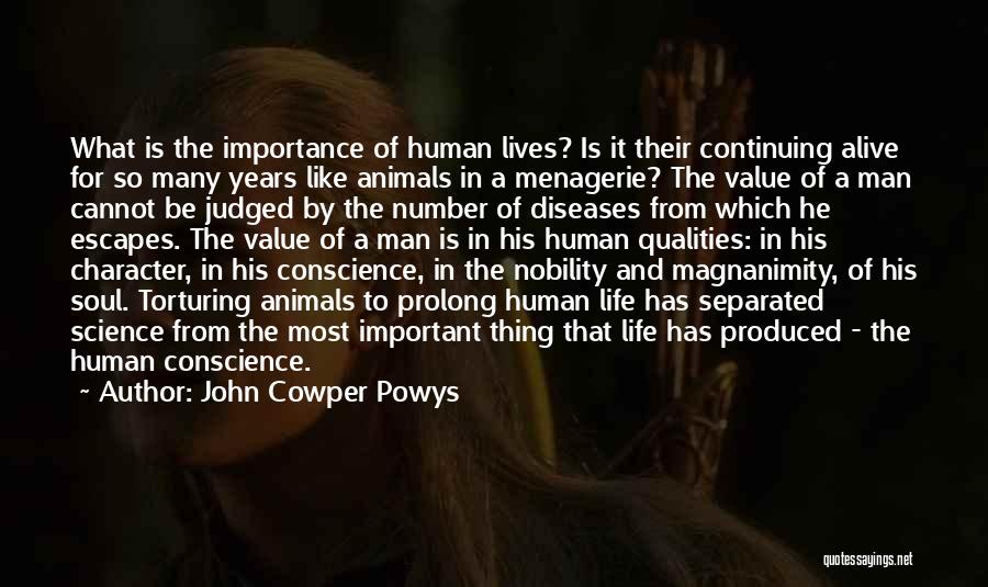 John Cowper Powys Quotes: What Is The Importance Of Human Lives? Is It Their Continuing Alive For So Many Years Like Animals In A