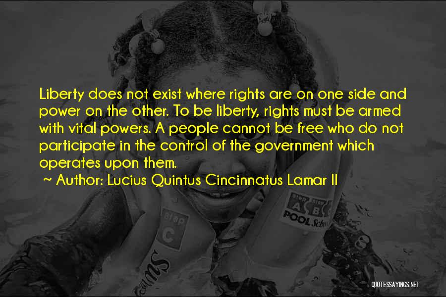 Lucius Quintus Cincinnatus Lamar II Quotes: Liberty Does Not Exist Where Rights Are On One Side And Power On The Other. To Be Liberty, Rights Must