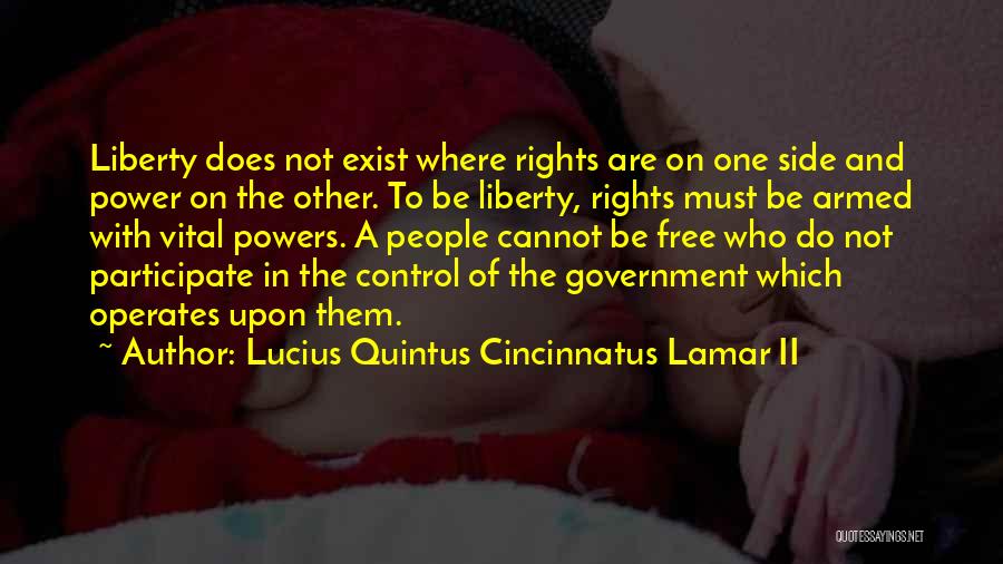 Lucius Quintus Cincinnatus Lamar II Quotes: Liberty Does Not Exist Where Rights Are On One Side And Power On The Other. To Be Liberty, Rights Must