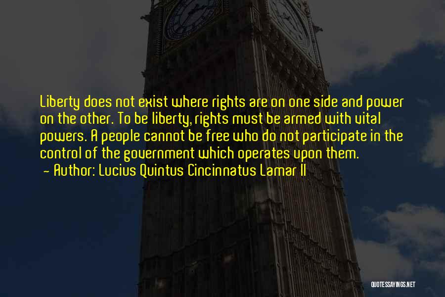Lucius Quintus Cincinnatus Lamar II Quotes: Liberty Does Not Exist Where Rights Are On One Side And Power On The Other. To Be Liberty, Rights Must