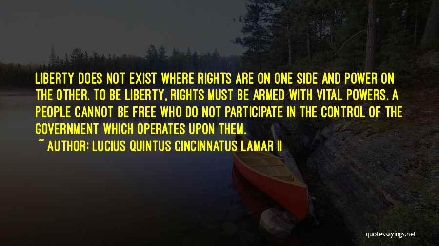 Lucius Quintus Cincinnatus Lamar II Quotes: Liberty Does Not Exist Where Rights Are On One Side And Power On The Other. To Be Liberty, Rights Must
