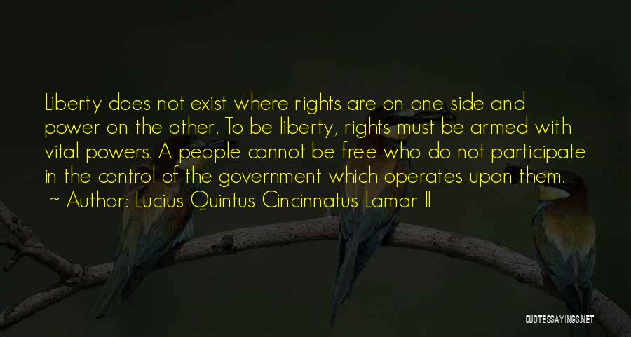 Lucius Quintus Cincinnatus Lamar II Quotes: Liberty Does Not Exist Where Rights Are On One Side And Power On The Other. To Be Liberty, Rights Must