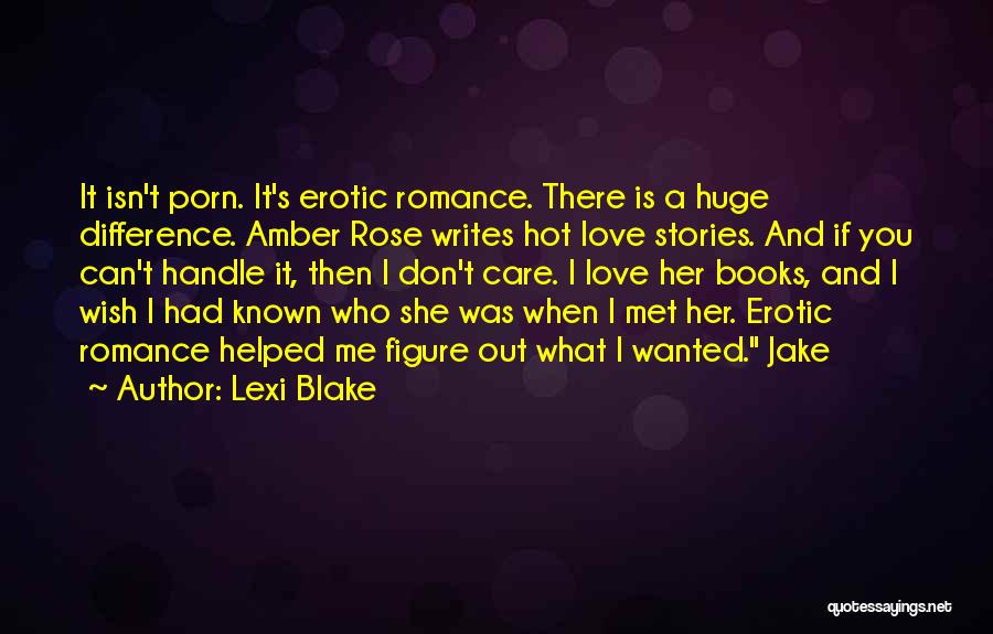 Lexi Blake Quotes: It Isn't Porn. It's Erotic Romance. There Is A Huge Difference. Amber Rose Writes Hot Love Stories. And If You