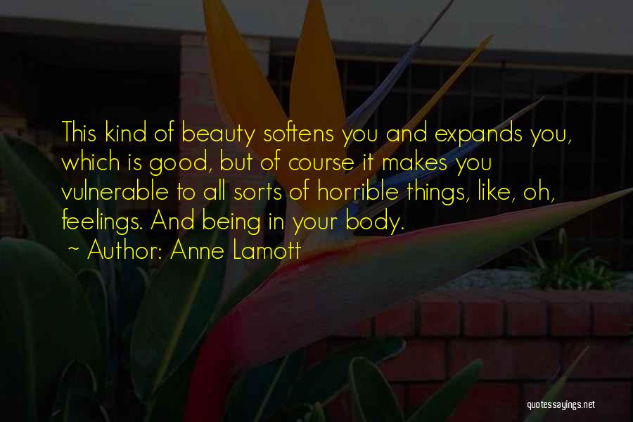 Anne Lamott Quotes: This Kind Of Beauty Softens You And Expands You, Which Is Good, But Of Course It Makes You Vulnerable To