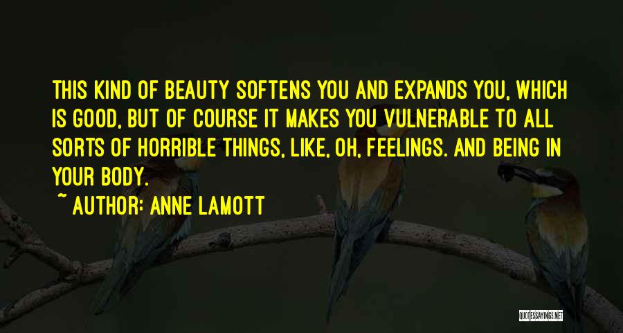 Anne Lamott Quotes: This Kind Of Beauty Softens You And Expands You, Which Is Good, But Of Course It Makes You Vulnerable To