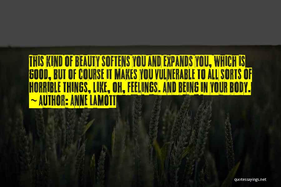 Anne Lamott Quotes: This Kind Of Beauty Softens You And Expands You, Which Is Good, But Of Course It Makes You Vulnerable To