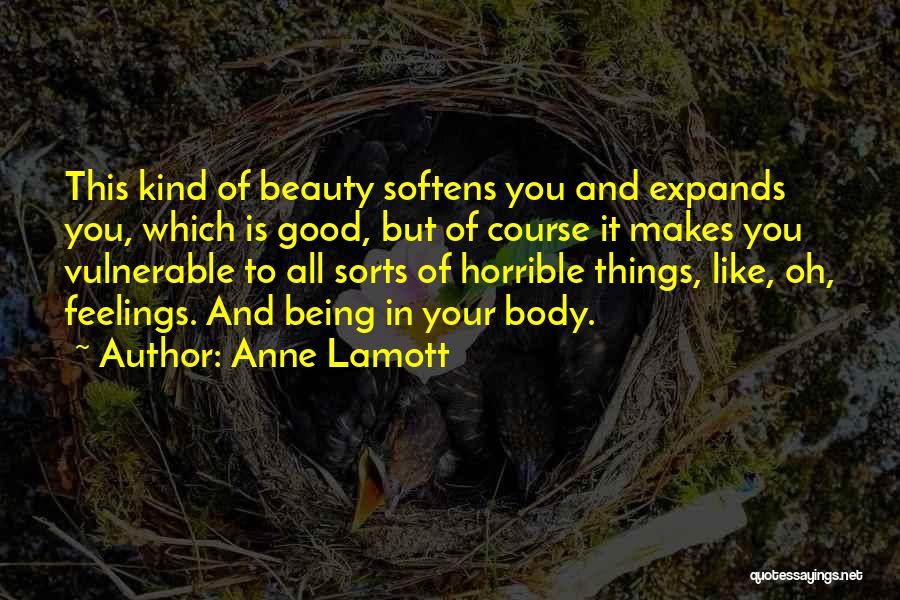 Anne Lamott Quotes: This Kind Of Beauty Softens You And Expands You, Which Is Good, But Of Course It Makes You Vulnerable To