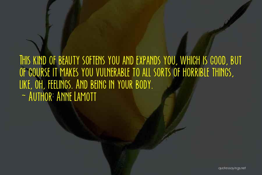 Anne Lamott Quotes: This Kind Of Beauty Softens You And Expands You, Which Is Good, But Of Course It Makes You Vulnerable To