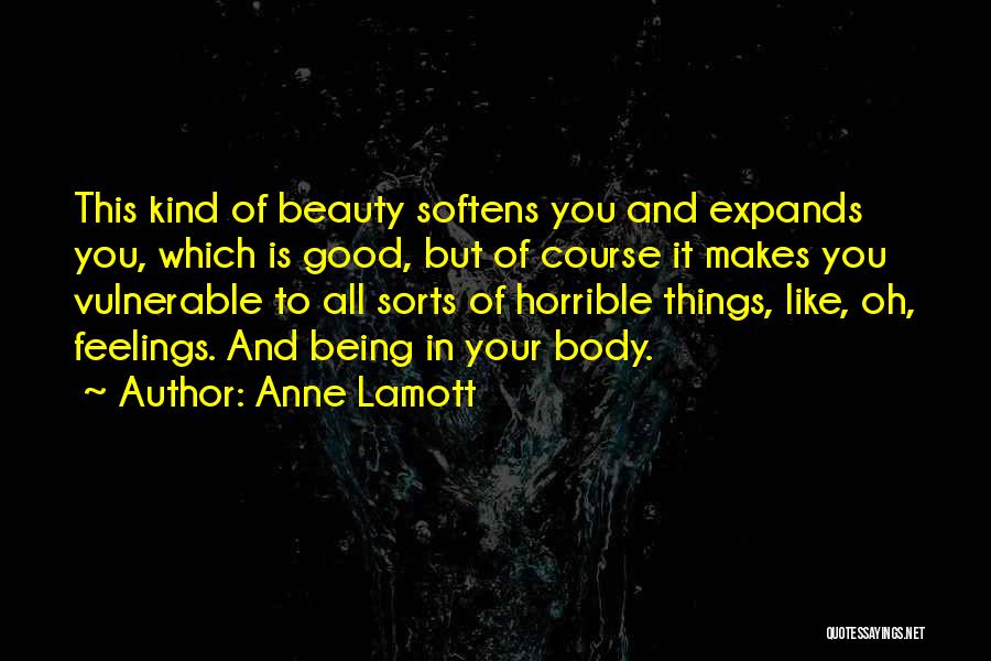 Anne Lamott Quotes: This Kind Of Beauty Softens You And Expands You, Which Is Good, But Of Course It Makes You Vulnerable To