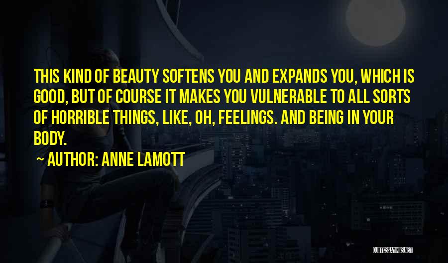 Anne Lamott Quotes: This Kind Of Beauty Softens You And Expands You, Which Is Good, But Of Course It Makes You Vulnerable To