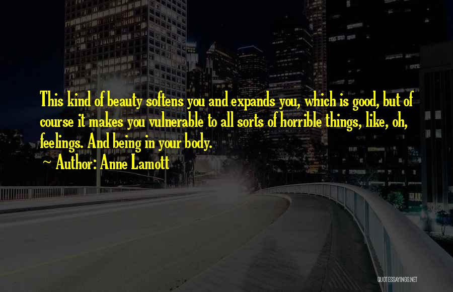 Anne Lamott Quotes: This Kind Of Beauty Softens You And Expands You, Which Is Good, But Of Course It Makes You Vulnerable To