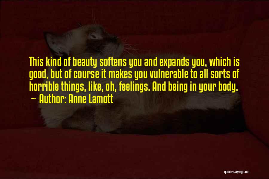 Anne Lamott Quotes: This Kind Of Beauty Softens You And Expands You, Which Is Good, But Of Course It Makes You Vulnerable To
