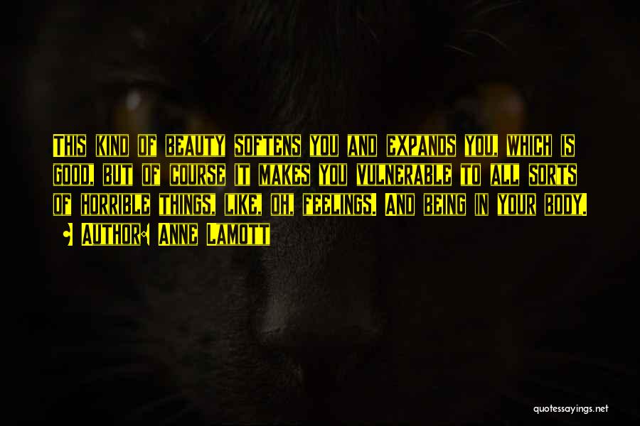 Anne Lamott Quotes: This Kind Of Beauty Softens You And Expands You, Which Is Good, But Of Course It Makes You Vulnerable To