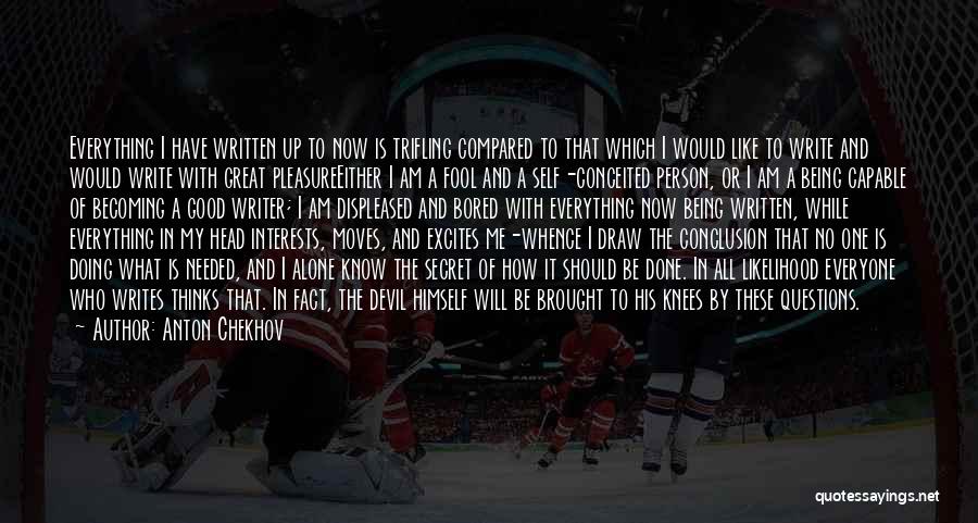 Anton Chekhov Quotes: Everything I Have Written Up To Now Is Trifling Compared To That Which I Would Like To Write And Would