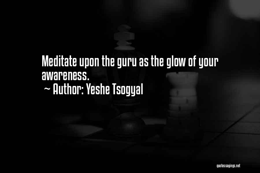 Yeshe Tsogyal Quotes: Meditate Upon The Guru As The Glow Of Your Awareness.