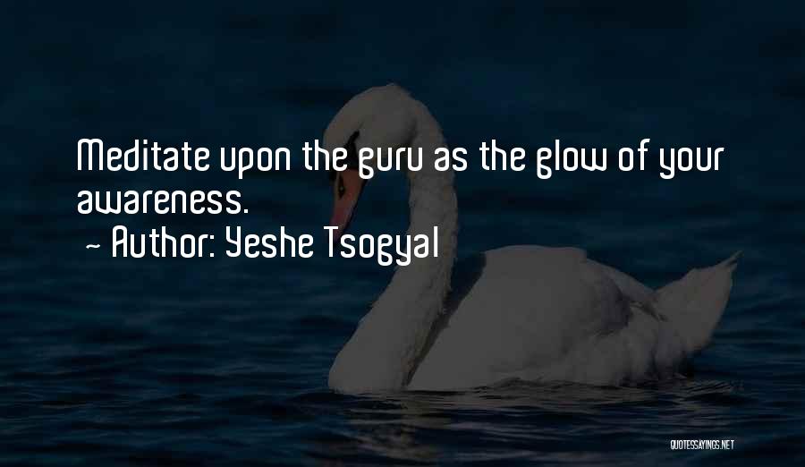 Yeshe Tsogyal Quotes: Meditate Upon The Guru As The Glow Of Your Awareness.