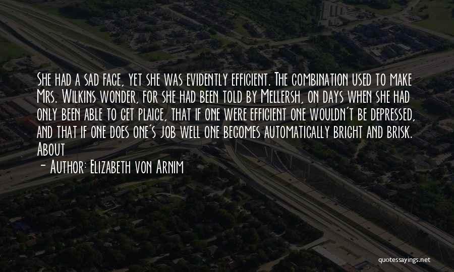 Elizabeth Von Arnim Quotes: She Had A Sad Face, Yet She Was Evidently Efficient. The Combination Used To Make Mrs. Wilkins Wonder, For She