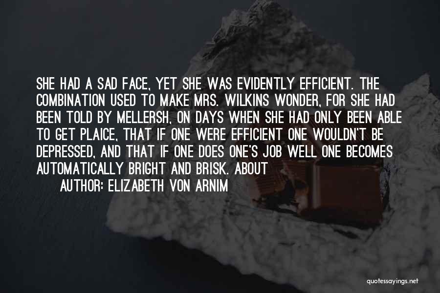 Elizabeth Von Arnim Quotes: She Had A Sad Face, Yet She Was Evidently Efficient. The Combination Used To Make Mrs. Wilkins Wonder, For She