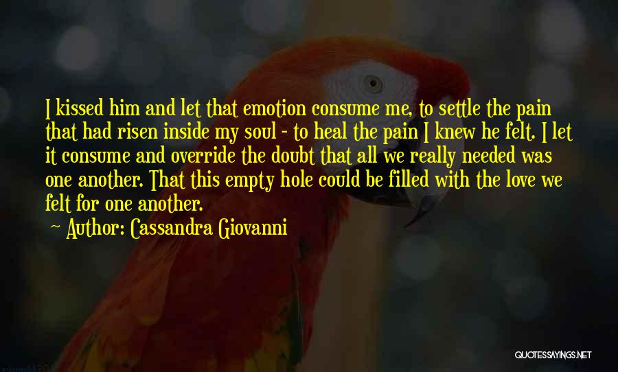 Cassandra Giovanni Quotes: I Kissed Him And Let That Emotion Consume Me, To Settle The Pain That Had Risen Inside My Soul -