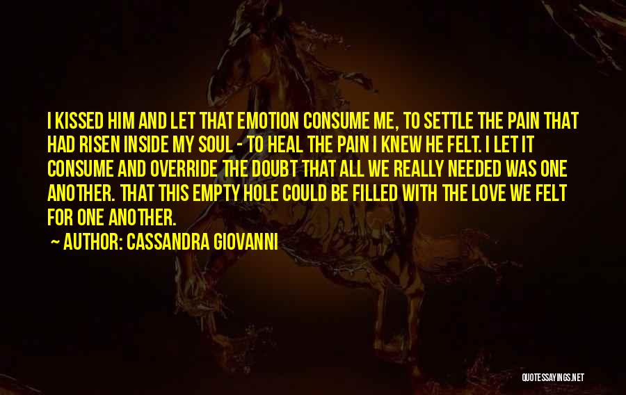 Cassandra Giovanni Quotes: I Kissed Him And Let That Emotion Consume Me, To Settle The Pain That Had Risen Inside My Soul -