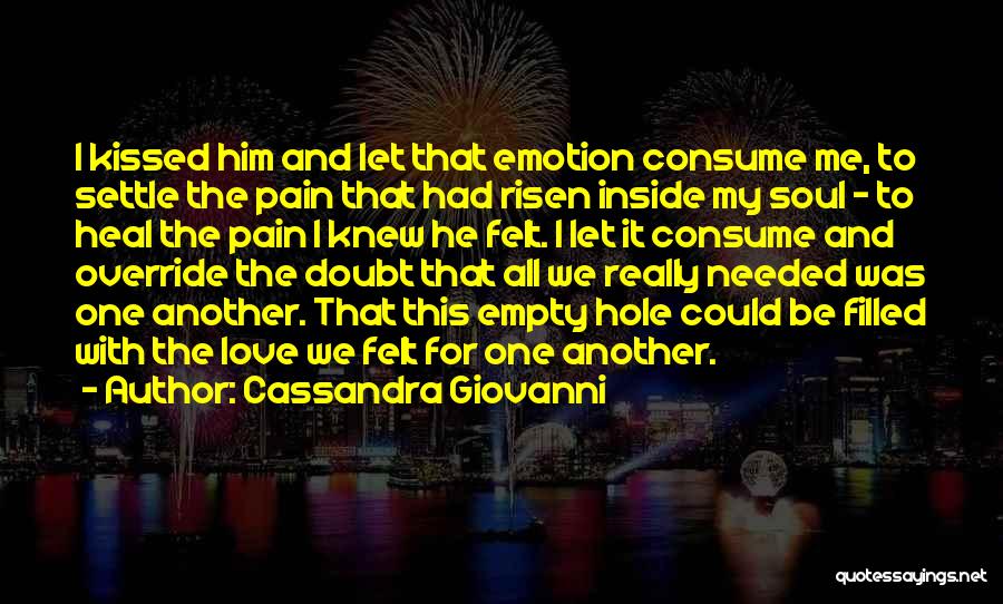 Cassandra Giovanni Quotes: I Kissed Him And Let That Emotion Consume Me, To Settle The Pain That Had Risen Inside My Soul -