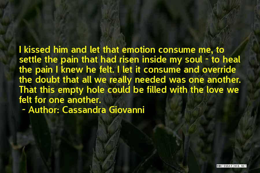 Cassandra Giovanni Quotes: I Kissed Him And Let That Emotion Consume Me, To Settle The Pain That Had Risen Inside My Soul -