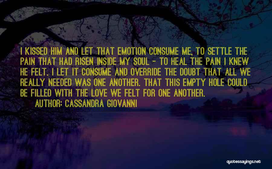 Cassandra Giovanni Quotes: I Kissed Him And Let That Emotion Consume Me, To Settle The Pain That Had Risen Inside My Soul -