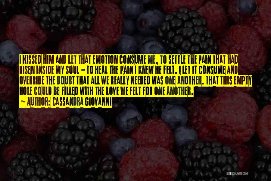 Cassandra Giovanni Quotes: I Kissed Him And Let That Emotion Consume Me, To Settle The Pain That Had Risen Inside My Soul -