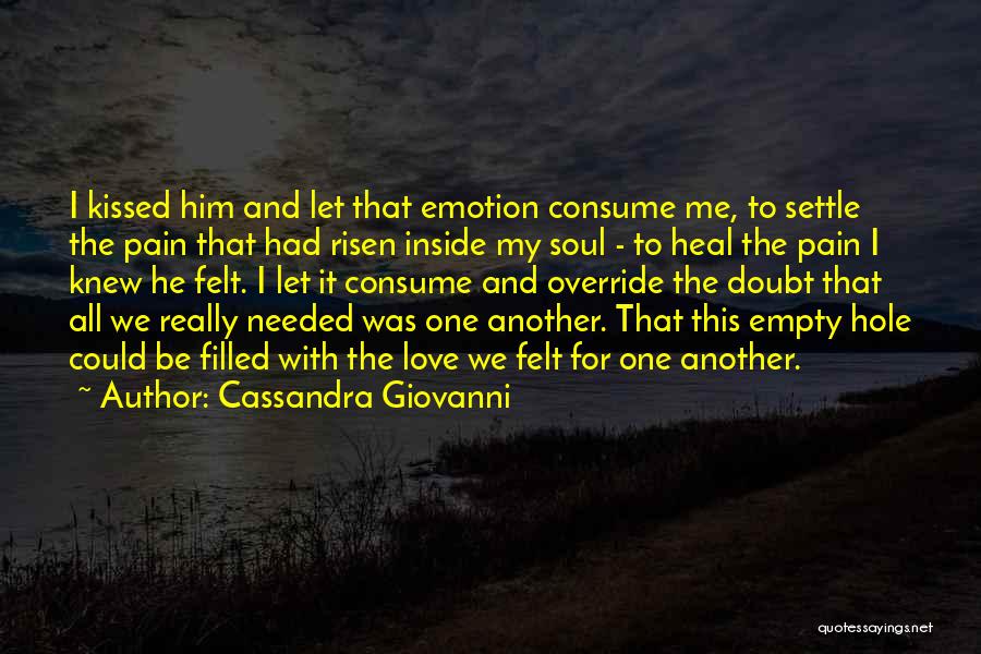 Cassandra Giovanni Quotes: I Kissed Him And Let That Emotion Consume Me, To Settle The Pain That Had Risen Inside My Soul -