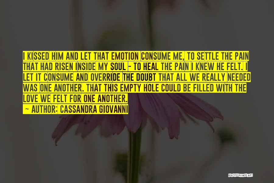 Cassandra Giovanni Quotes: I Kissed Him And Let That Emotion Consume Me, To Settle The Pain That Had Risen Inside My Soul -