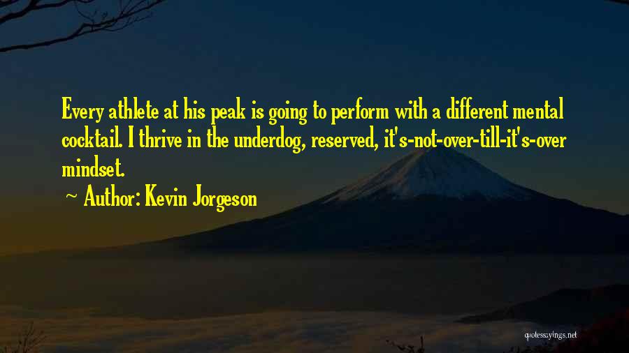 Kevin Jorgeson Quotes: Every Athlete At His Peak Is Going To Perform With A Different Mental Cocktail. I Thrive In The Underdog, Reserved,