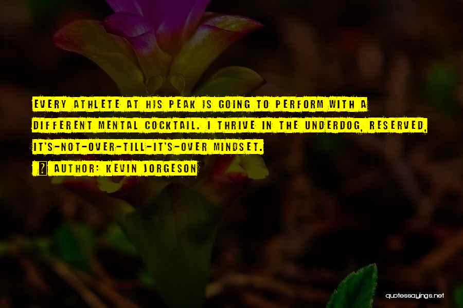Kevin Jorgeson Quotes: Every Athlete At His Peak Is Going To Perform With A Different Mental Cocktail. I Thrive In The Underdog, Reserved,