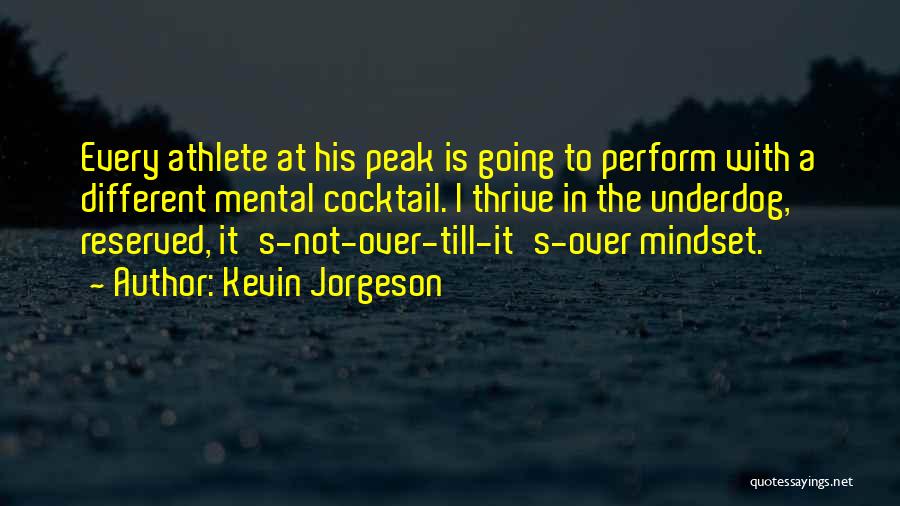 Kevin Jorgeson Quotes: Every Athlete At His Peak Is Going To Perform With A Different Mental Cocktail. I Thrive In The Underdog, Reserved,