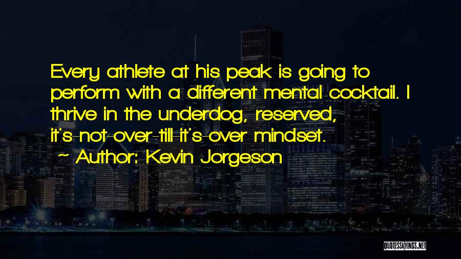 Kevin Jorgeson Quotes: Every Athlete At His Peak Is Going To Perform With A Different Mental Cocktail. I Thrive In The Underdog, Reserved,