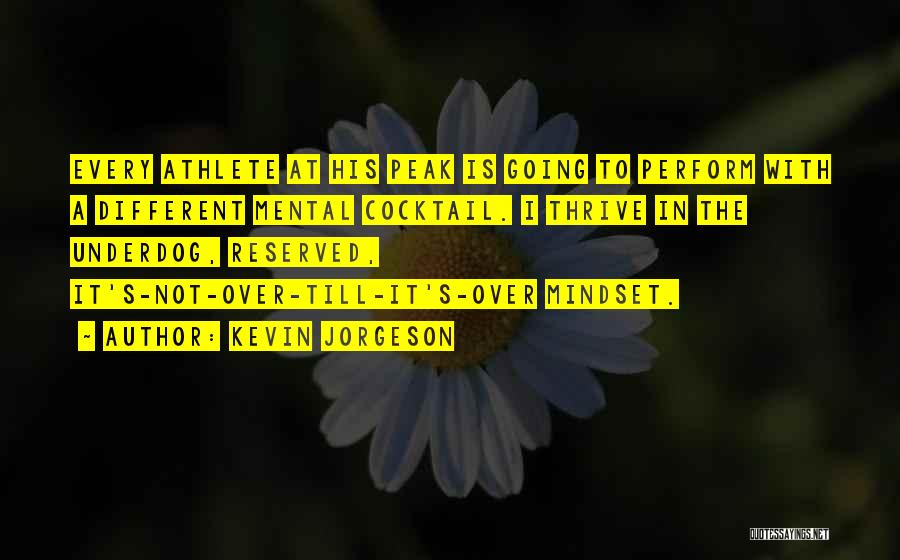 Kevin Jorgeson Quotes: Every Athlete At His Peak Is Going To Perform With A Different Mental Cocktail. I Thrive In The Underdog, Reserved,