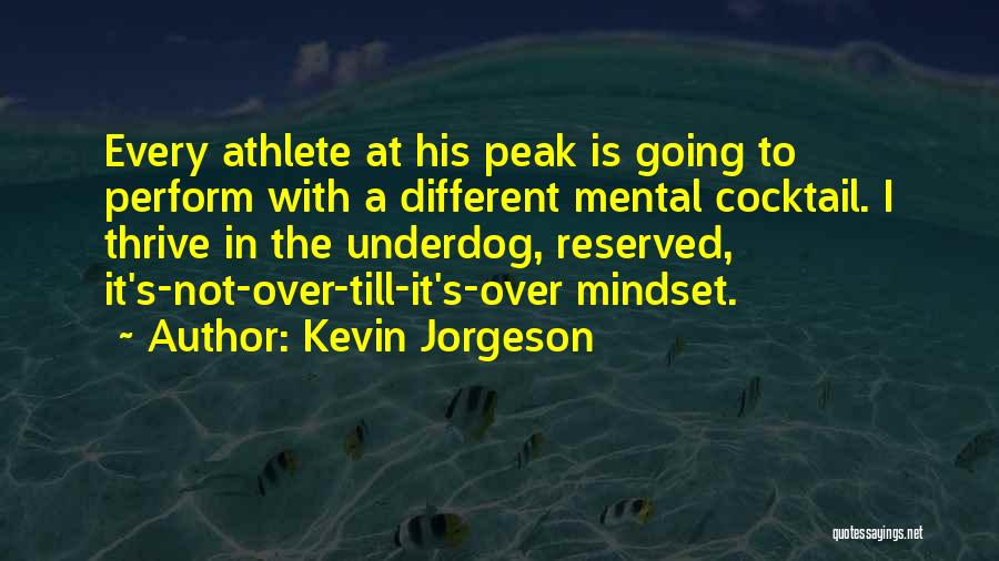 Kevin Jorgeson Quotes: Every Athlete At His Peak Is Going To Perform With A Different Mental Cocktail. I Thrive In The Underdog, Reserved,