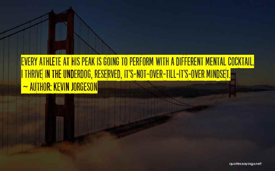 Kevin Jorgeson Quotes: Every Athlete At His Peak Is Going To Perform With A Different Mental Cocktail. I Thrive In The Underdog, Reserved,
