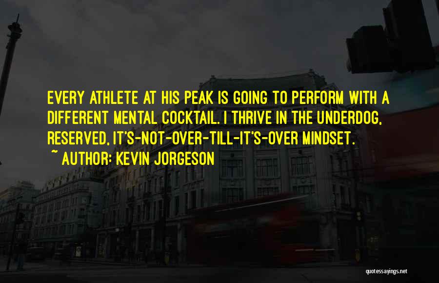 Kevin Jorgeson Quotes: Every Athlete At His Peak Is Going To Perform With A Different Mental Cocktail. I Thrive In The Underdog, Reserved,