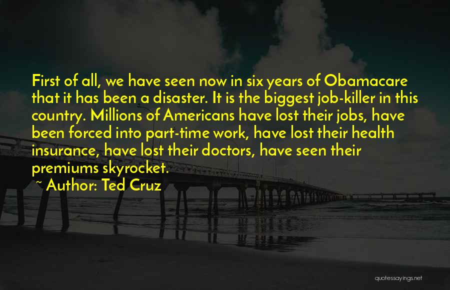 Ted Cruz Quotes: First Of All, We Have Seen Now In Six Years Of Obamacare That It Has Been A Disaster. It Is