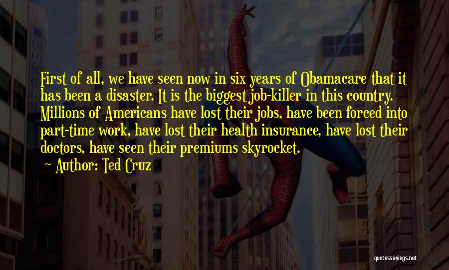 Ted Cruz Quotes: First Of All, We Have Seen Now In Six Years Of Obamacare That It Has Been A Disaster. It Is