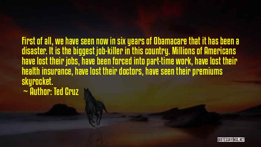 Ted Cruz Quotes: First Of All, We Have Seen Now In Six Years Of Obamacare That It Has Been A Disaster. It Is