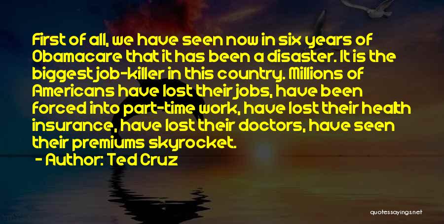 Ted Cruz Quotes: First Of All, We Have Seen Now In Six Years Of Obamacare That It Has Been A Disaster. It Is