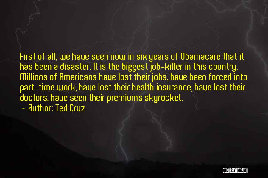 Ted Cruz Quotes: First Of All, We Have Seen Now In Six Years Of Obamacare That It Has Been A Disaster. It Is