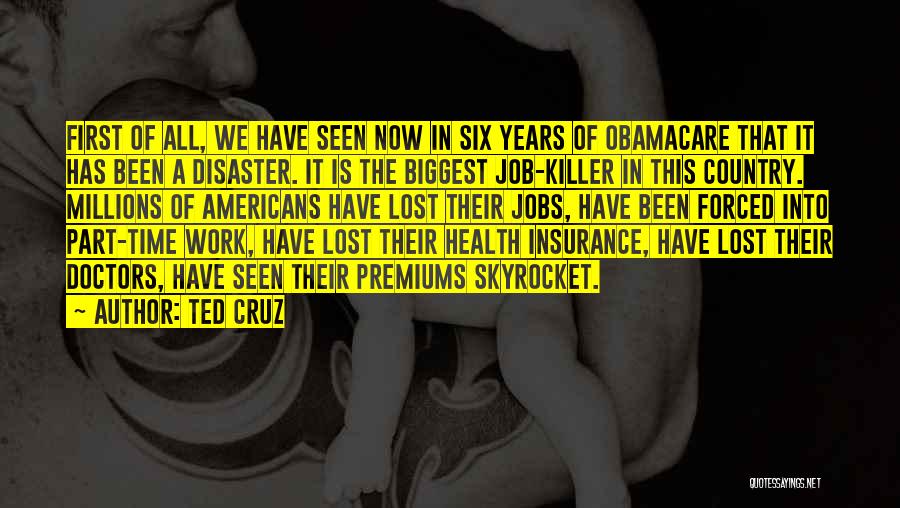 Ted Cruz Quotes: First Of All, We Have Seen Now In Six Years Of Obamacare That It Has Been A Disaster. It Is