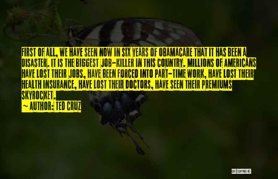 Ted Cruz Quotes: First Of All, We Have Seen Now In Six Years Of Obamacare That It Has Been A Disaster. It Is